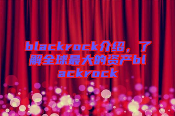 blackrock介紹，了解全球最大的資產blackrock