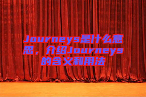 Journeys是什么意思，介紹Journeys的含義和用法