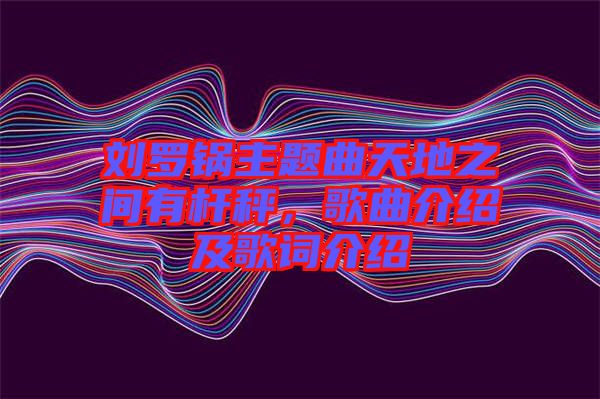 劉羅鍋主題曲天地之間有桿秤，歌曲介紹及歌詞介紹