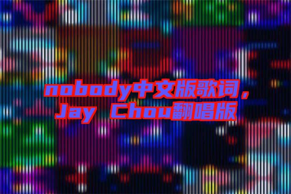 nobody中文版歌詞，Jay Chou翻唱版