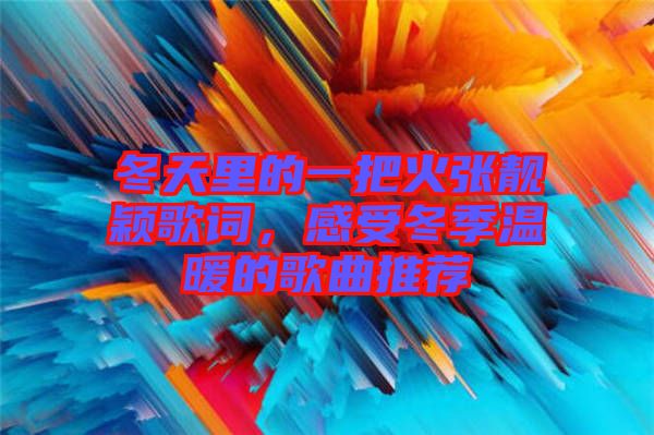 冬天里的一把火張靚穎歌詞，感受冬季溫暖的歌曲推薦