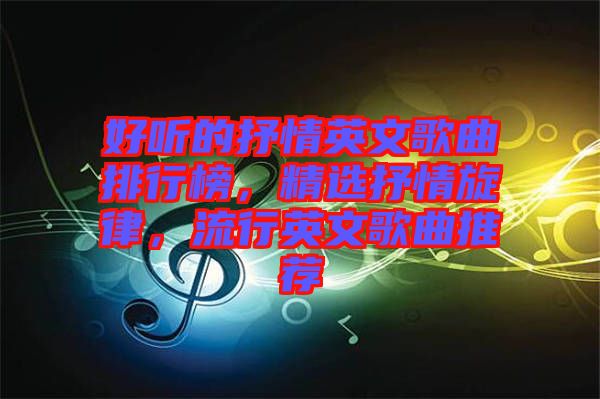 好聽的抒情英文歌曲排行榜，精選抒情旋律，流行英文歌曲推薦