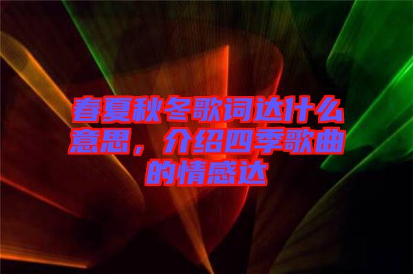 春夏秋冬歌詞達什么意思，介紹四季歌曲的情感達