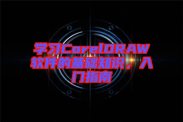 學習CorelDRAW軟件的基礎知識，入門指南