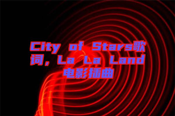 City of Stars歌詞，La La Land電影插曲