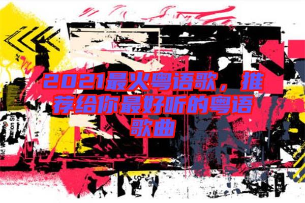 2021最火粵語歌，推薦給你最好聽的粵語歌曲