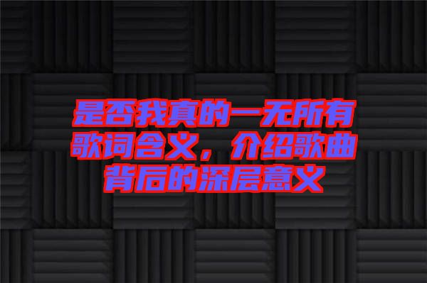 是否我真的一無所有歌詞含義，介紹歌曲背后的深層意義