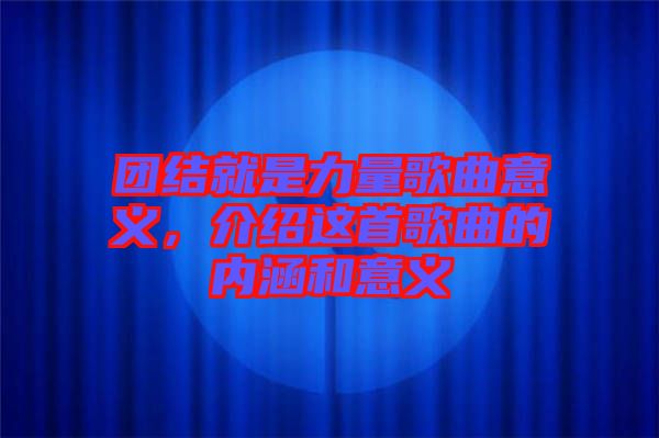 團結就是力量歌曲意義，介紹這首歌曲的內涵和意義