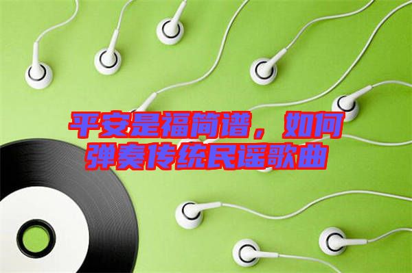 平安是福簡譜，如何彈奏傳統民謠歌曲