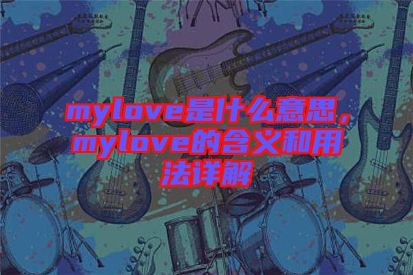 mylove是什么意思，mylove的含義和用法詳解