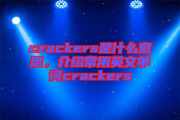 crackers是什么意思，介紹常用英文單詞crackers