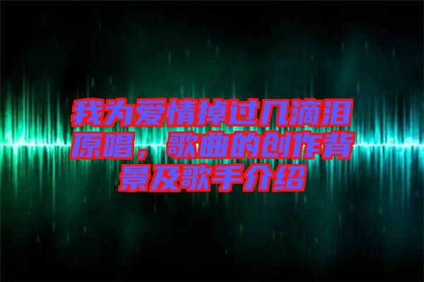 我為愛情掉過幾滴淚原唱，歌曲的創作背景及歌手介紹