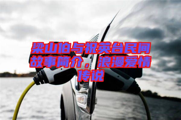 梁山伯與祝英臺(tái)民間故事簡(jiǎn)介，浪漫愛(ài)情傳說(shuō)