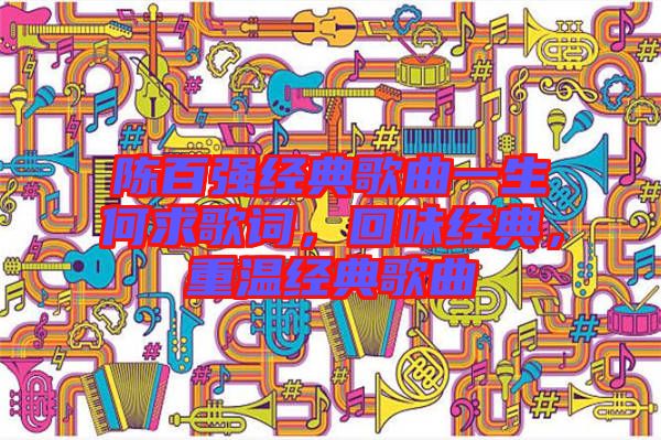 陳百強經典歌曲一生何求歌詞，回味經典，重溫經典歌曲