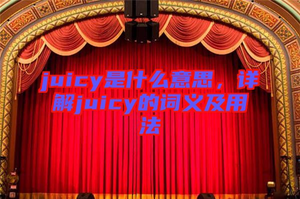 juicy是什么意思，詳解juicy的詞義及用法