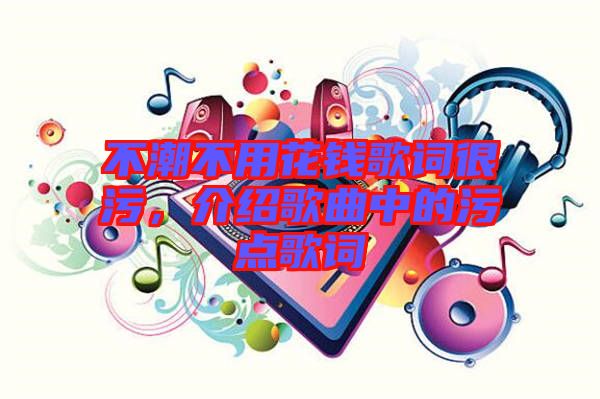 不潮不用花錢歌詞很污，介紹歌曲中的污點歌詞