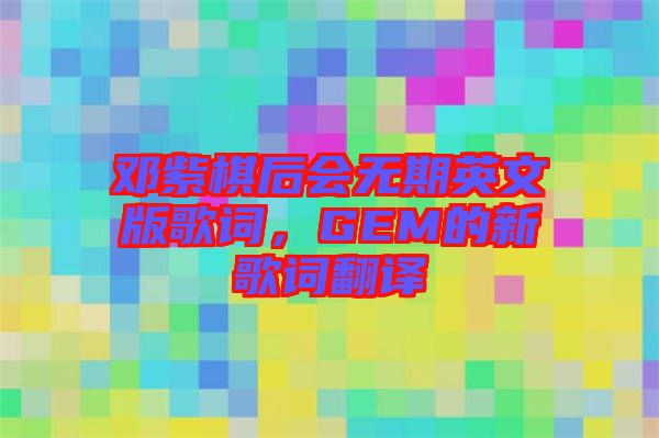 鄧紫棋后會無期英文版歌詞，GEM的新歌詞翻譯