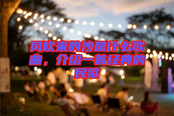 風(fēng)吹來(lái)的沙是什么歌曲，介紹一首經(jīng)典的民歌