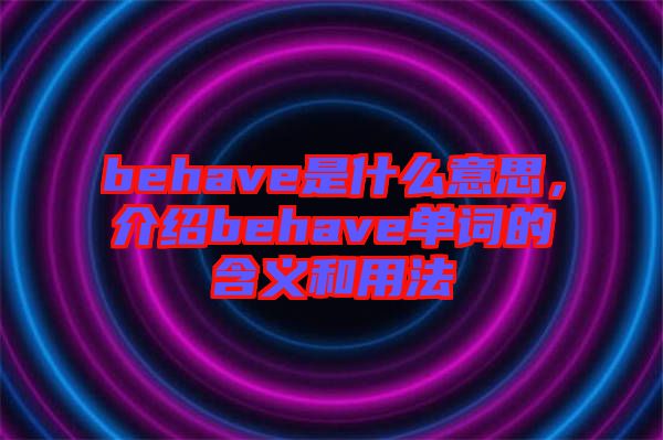 behave是什么意思，介紹behave單詞的含義和用法