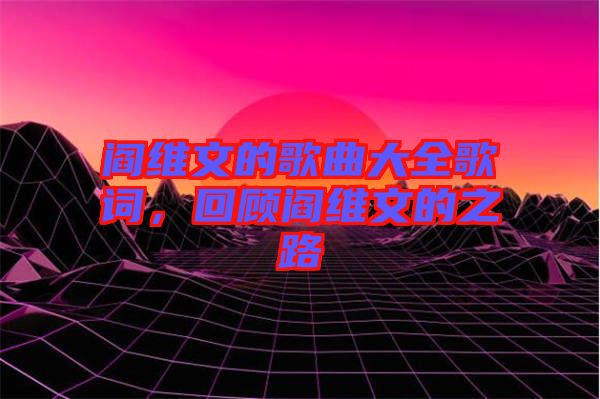 閻維文的歌曲大全歌詞，回顧閻維文的之路