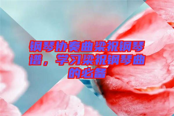 鋼琴協奏曲梁祝鋼琴譜，學習梁祝鋼琴曲的必備