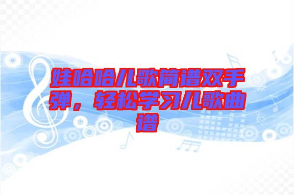 娃哈哈兒歌簡譜雙手彈，輕松學(xué)習(xí)兒歌曲譜