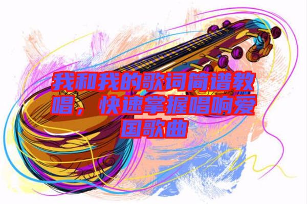 我和我的歌詞簡譜教唱，快速掌握唱響愛國歌曲