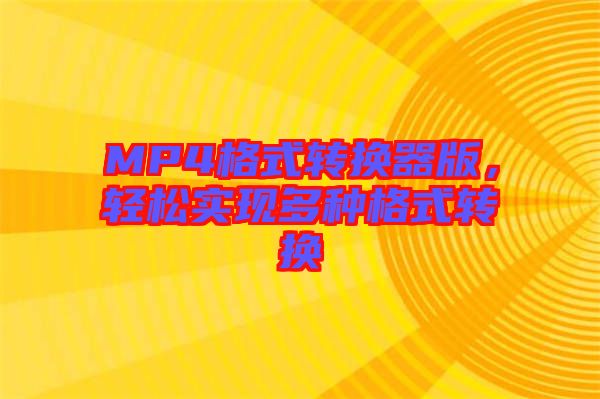 MP4格式轉(zhuǎn)換器版，輕松實(shí)現(xiàn)多種格式轉(zhuǎn)換