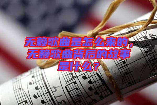 無賴歌曲是怎么來的，無賴歌曲背后的故事是什么？