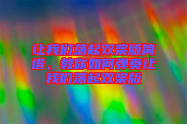 讓我們蕩起雙槳版簡譜，教你如何彈奏讓我們蕩起雙槳版