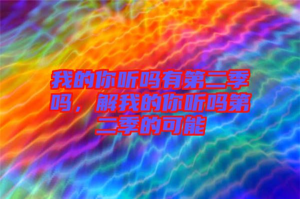 我的你聽嗎有第二季嗎，解我的你聽嗎第二季的可能