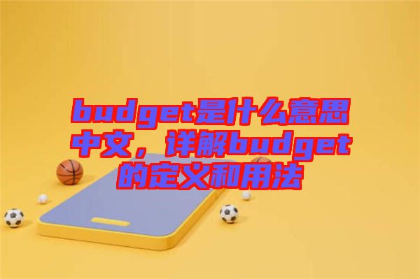 budget是什么意思中文，詳解budget的定義和用法