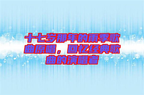 十七歲那年的雨季歌曲原唱，回憶經典歌曲的演唱者