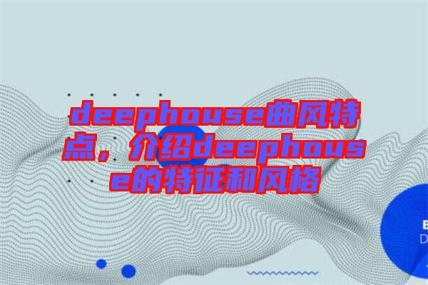 deephouse曲風特點，介紹deephouse的特征和風格