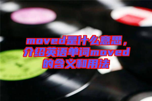 moved是什么意思，介紹英語單詞moved的含義和用法