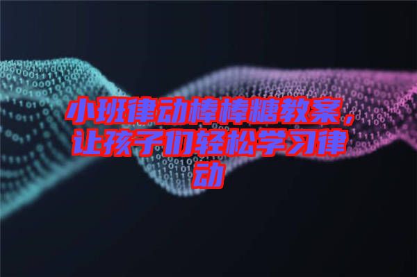 小班律動棒棒糖教案，讓孩子們輕松學習律動