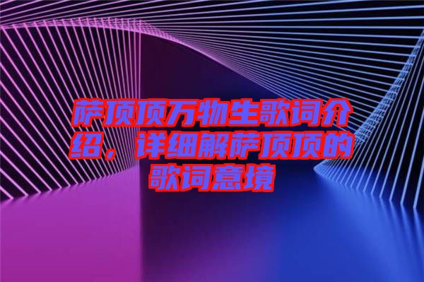 薩頂頂萬物生歌詞介紹，詳細(xì)解薩頂頂?shù)母柙~意境