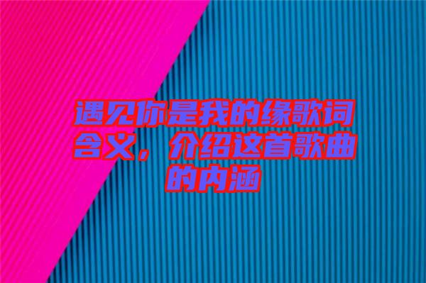 遇見你是我的緣歌詞含義，介紹這首歌曲的內涵