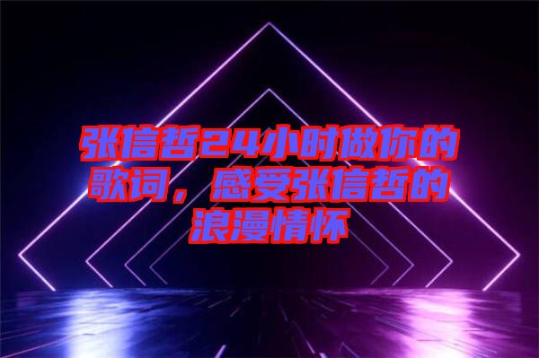 張信哲24小時做你的歌詞，感受張信哲的浪漫情懷