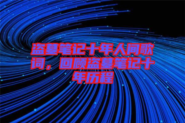 盜墓筆記十年人間歌詞，回顧盜墓筆記十年歷程