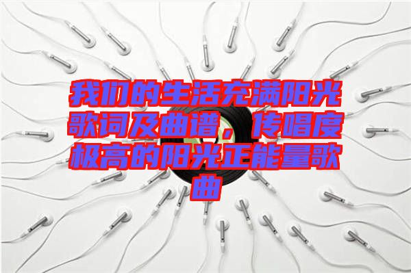 我們的生活充滿陽光歌詞及曲譜，傳唱度極高的陽光正能量歌曲