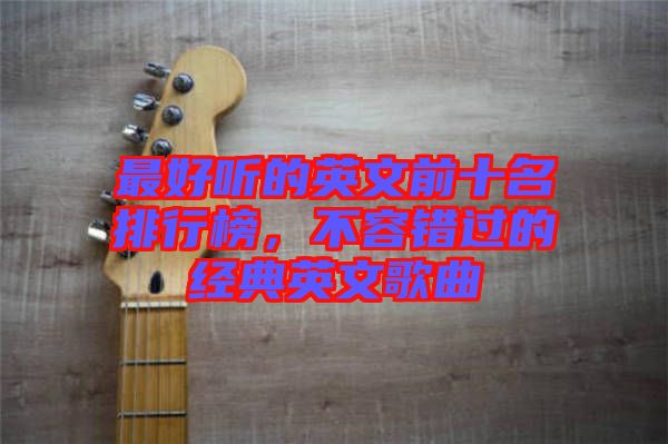 最好聽的英文前十名排行榜，不容錯過的經典英文歌曲