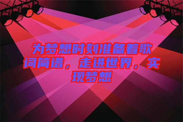 為夢想時刻準備著歌詞簡譜，走進世界，實現(xiàn)夢想