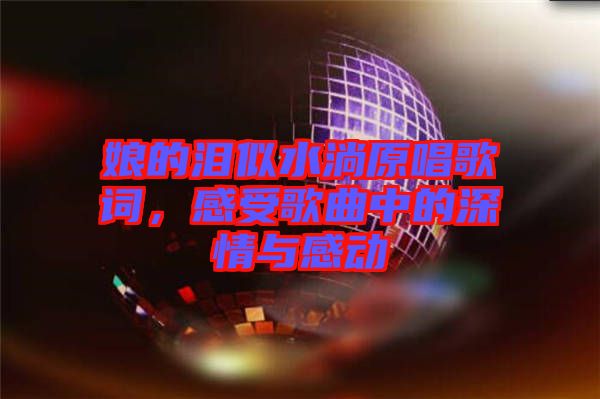 娘的淚似水淌原唱歌詞，感受歌曲中的深情與感動