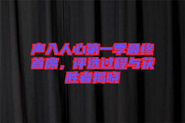 聲入人心第一季最終首席，評(píng)選過(guò)程與獲勝者揭曉