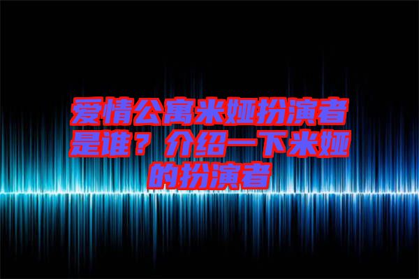 愛情公寓米婭扮演者是誰？介紹一下米婭的扮演者