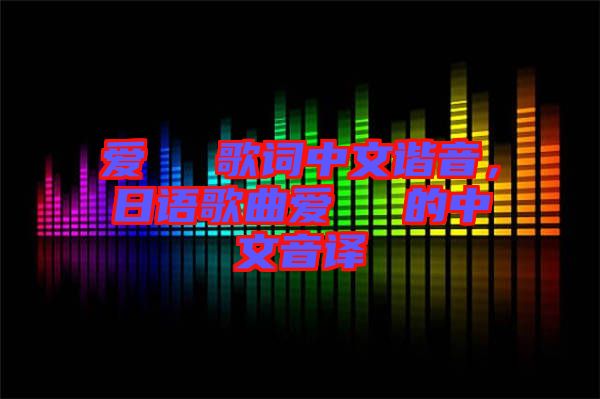 愛してる歌詞中文諧音，日語歌曲愛してる的中文音譯