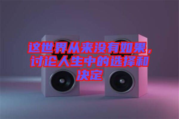 這世界從來(lái)沒(méi)有如果，討論人生中的選擇和決定