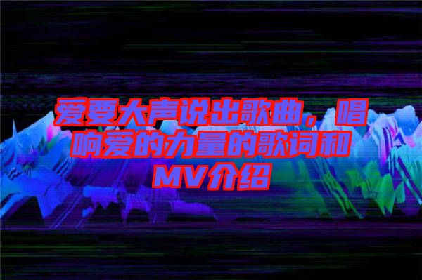 愛要大聲說出歌曲，唱響愛的力量的歌詞和MV介紹