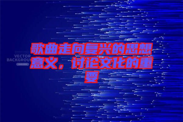 歌曲走向復興的思想意義，討論文化的重要